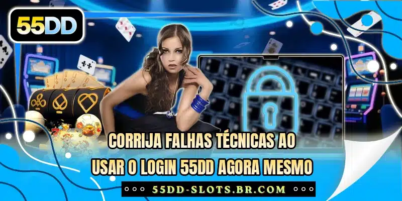 Corrija falhas técnicas ao usar o login 55DD agora mesmo