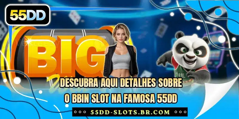 Descubra aqui detalhes sobre o BBIN Slot na famosa 55DD
