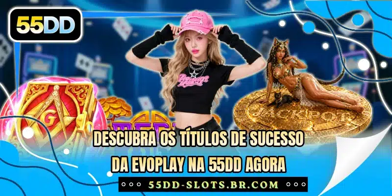 Descubra os títulos de sucesso da Evoplay na 55DD agora