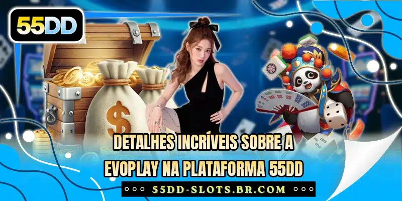 Detalhes incríveis sobre a Evoplay na plataforma 55DD