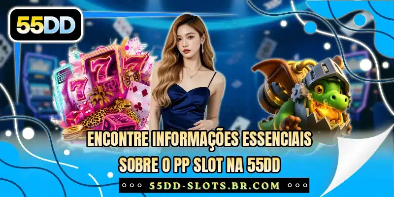 Encontre informações essenciais sobre o PP Slot na 55DD