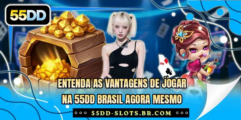 Entenda as vantagens de jogar na 55DD Brasil agora mesmo