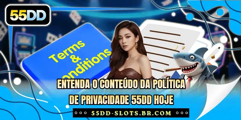 Entenda o conteúdo da política de privacidade 55DD hoje