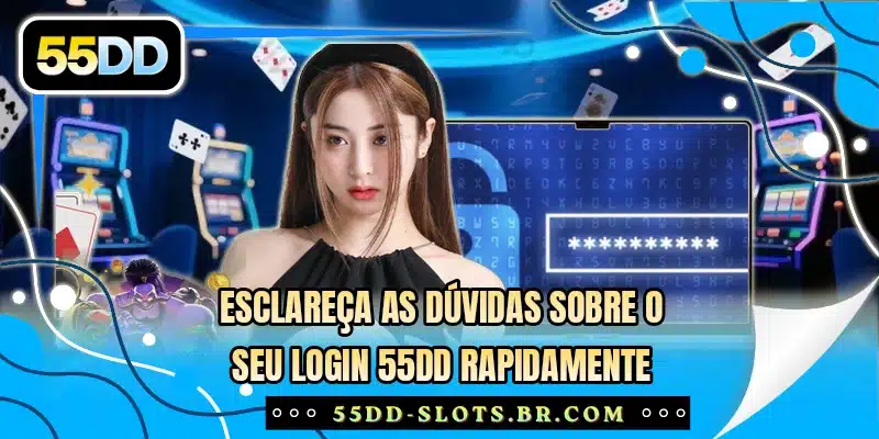 Esclareça as dúvidas sobre o seu login 55DD rapidamente