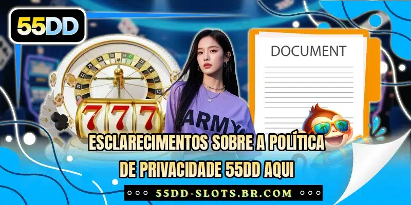Esclarecimentos sobre a política de privacidade 55DD aqui