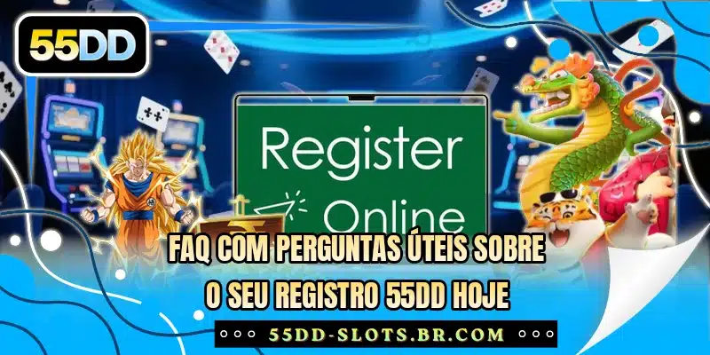 FAQ com perguntas úteis sobre o seu registro 55DD hoje