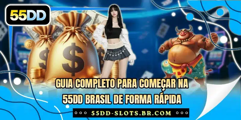 Guia completo para começar na 55DD Brasil de forma rápida
