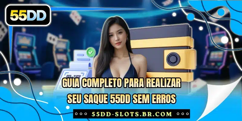Guia completo para realizar seu saque 55DD sem erros