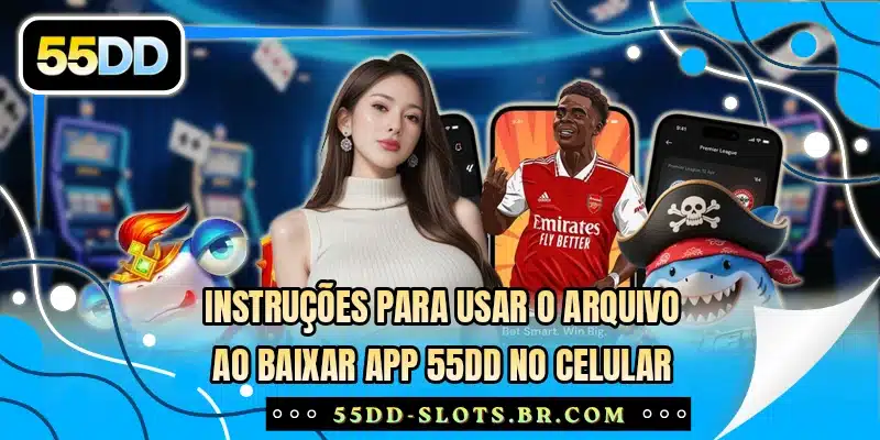 Instruções para usar o arquivo ao baixar app 55DD no celular