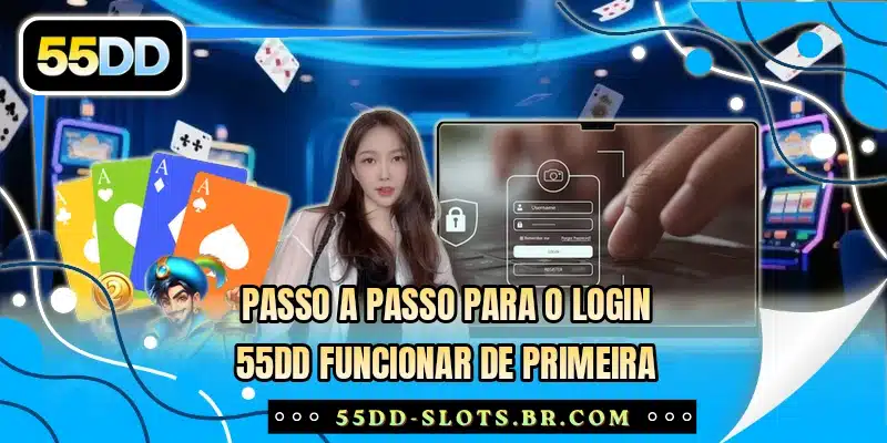 Passo a passo para o login 55DD funcionar de primeira