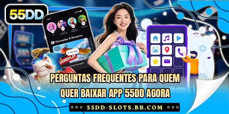 Perguntas frequentes para quem quer baixar app 55DD agora
