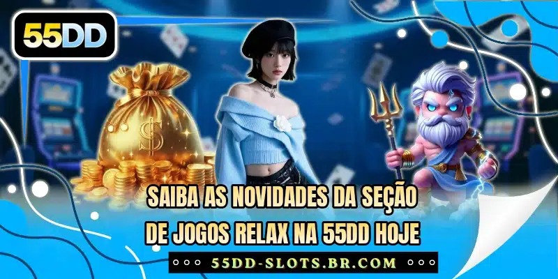 Saiba as novidades da seção de jogos Relax na 55DD hoje
