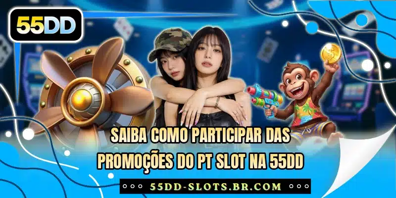 Saiba como participar das promoções do PT Slot na 55DD