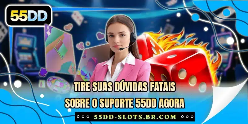 Tire suas dúvidas fatais sobre o suporte 55DD agora