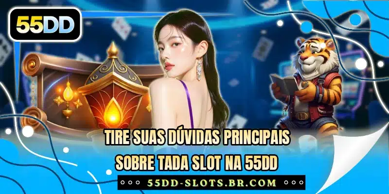 Tire suas dúvidas principais sobre Tada Slot na 55DD