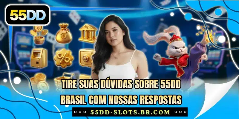 Tire suas dúvidas sobre 55DD Brasil com nossas respostas