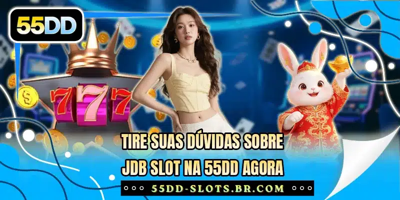 Tire suas dúvidas sobre JDB Slot na 55DD agora