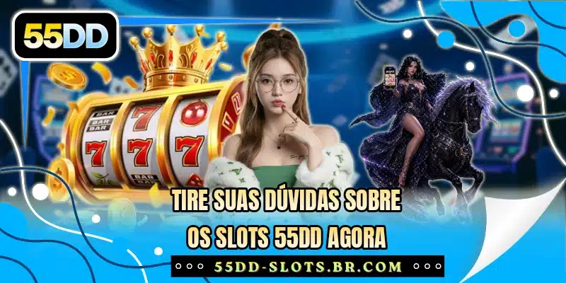 Tire suas dúvidas sobre os slots 55DD agora