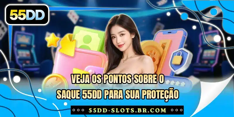 Veja os pontos sobre o saque 55DD para sua proteção