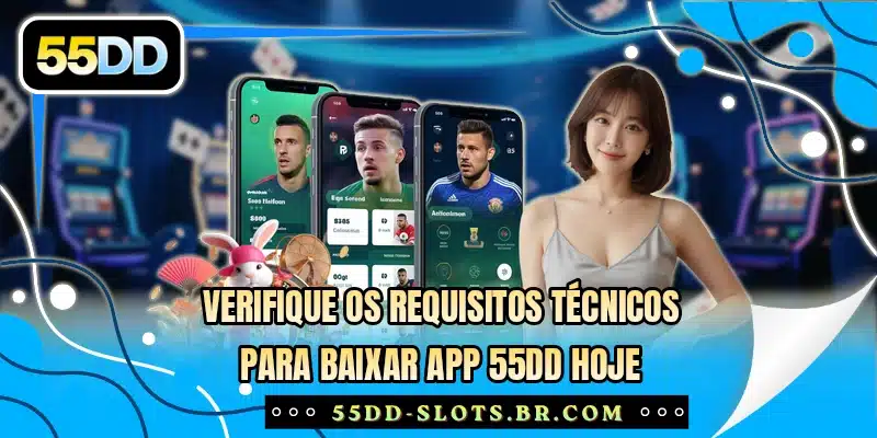 Verifique os requisitos técnicos para baixar app 55DD hoje